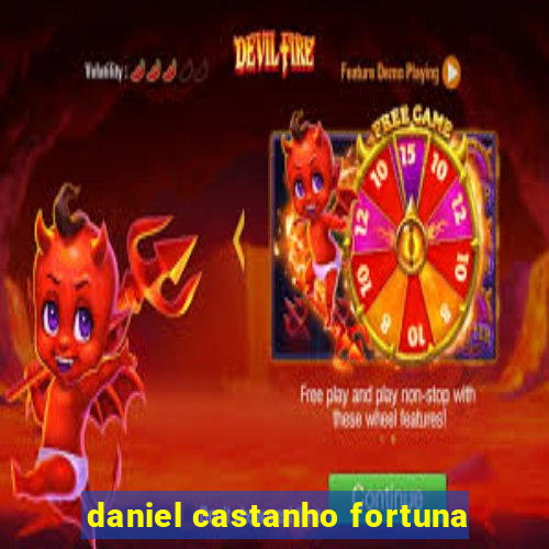 daniel castanho fortuna